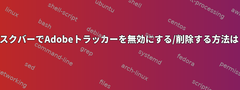 タスクバーでAdobeトラッカーを無効にする/削除する方法は？