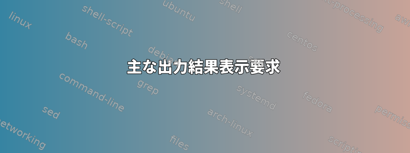 主な出力結果表示要求