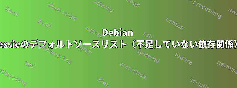 Debian Jessieのデフォルトソースリスト（不足していない依存関係）