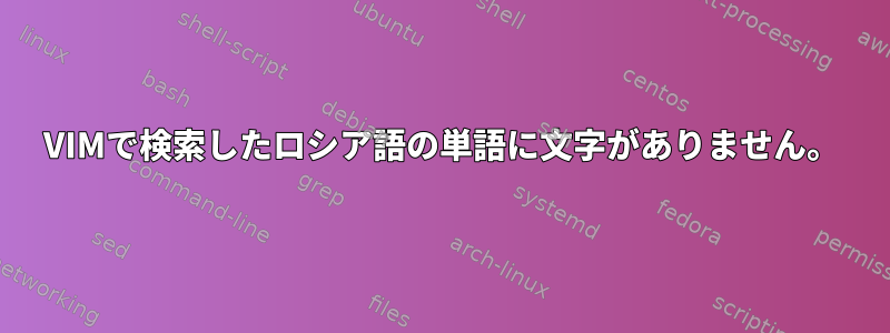 VIMで検索したロシア語の単語に文字がありません。