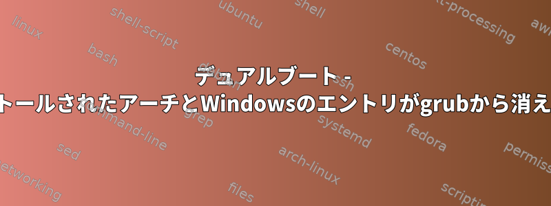 デュアルブート - インストールされたアーチとWindowsのエントリがgrubから消えます。