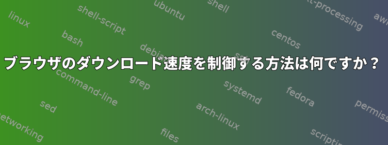 ブラウザのダウンロード速度を制御する方法は何ですか？