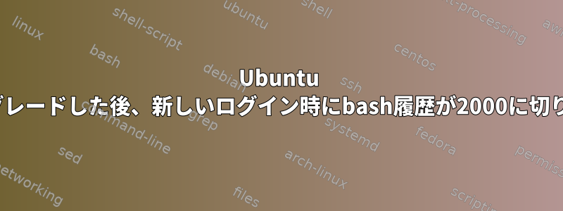 Ubuntu 16.04にアップグレードした後、新しいログイン時にbash履歴が2000に切り捨てられます。