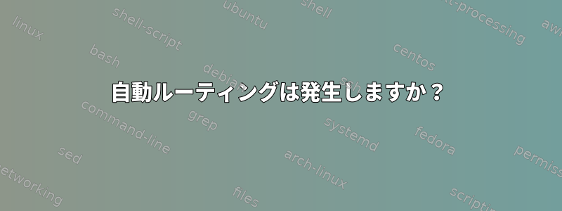 自動ルーティングは発生しますか？