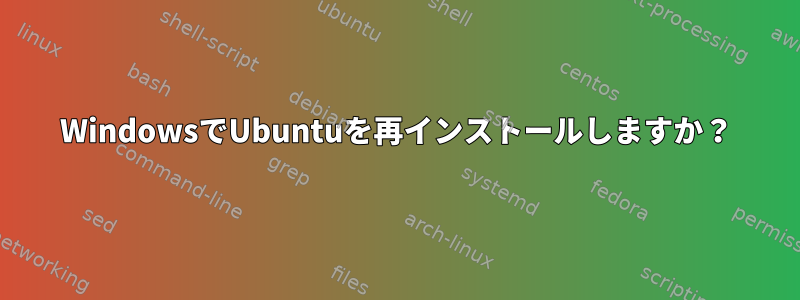 WindowsでUbuntuを再インストールしますか？