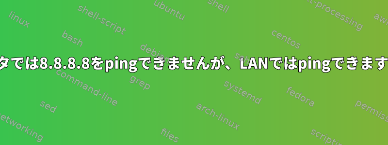 ルータでは8.8.8.8をpingできませんが、LANではpingできますか？