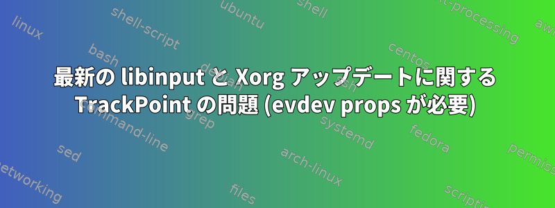 最新の libinput と Xorg アップデートに関する TrackPoint の問題 (evdev props が必要)