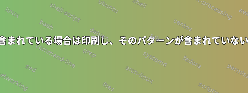 行に特定のパターンが含まれている場合は印刷し、そのパターンが含まれていない場合は印刷しない方法