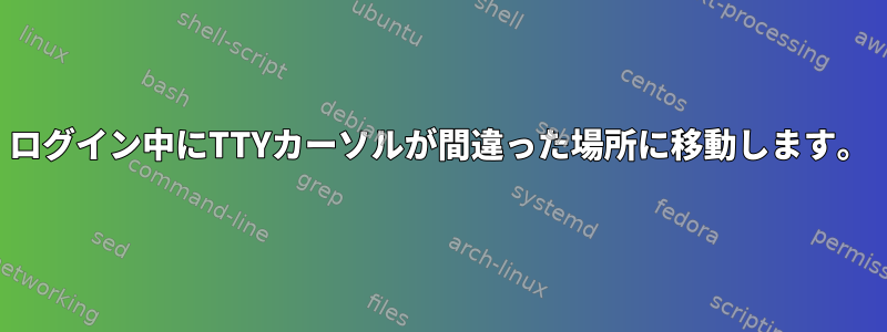 ログイン中にTTYカーソルが間違った場所に移動します。