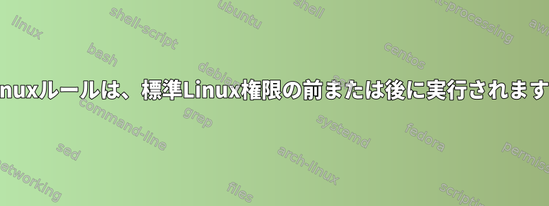 SELinuxルールは、標準Linux権限の前または後に実行されますか？