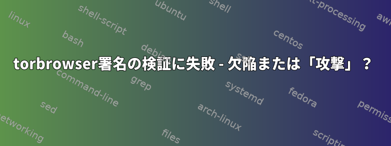 torbrowser署名の検証に失敗 - 欠陥または「攻撃」？