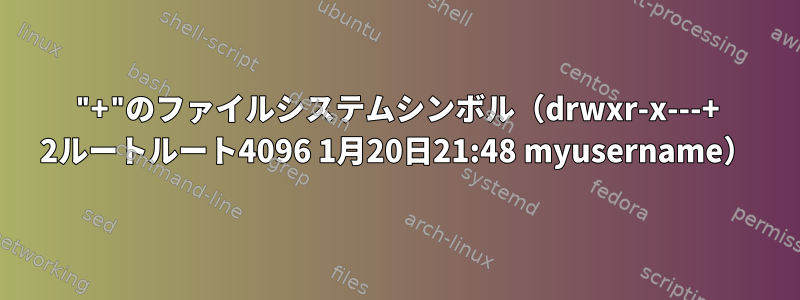 "+"のファイルシステムシンボル（drwxr-x---+ 2ルートルート4096 1月20日21:48 myusername）