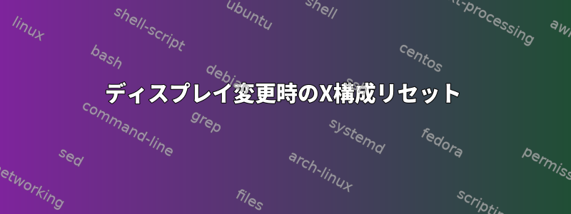 ディスプレイ変更時のX構成リセット