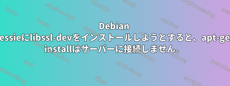 Debian Jessieにlibssl-devをインストールしようとすると、apt-get installはサーバーに接続しません。