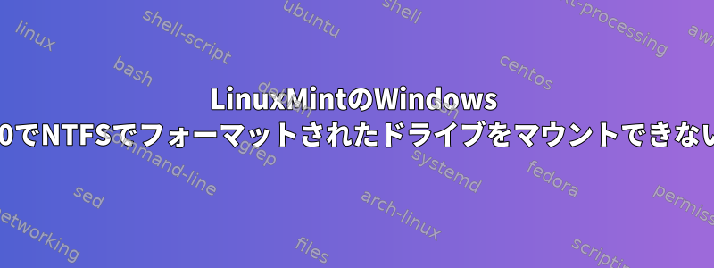 LinuxMintのWindows 10でNTFSでフォーマットされたドライブをマウントできない