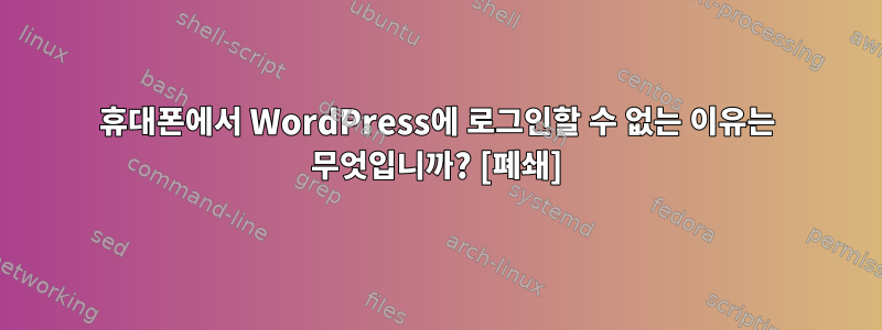 휴대폰에서 WordPress에 로그인할 수 없는 이유는 무엇입니까? [폐쇄]