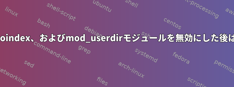 mod_include、mod_info、mod_autoindex、およびmod_userdirモジュールを無効にした後は、HTTPDサーバーを起動できません。