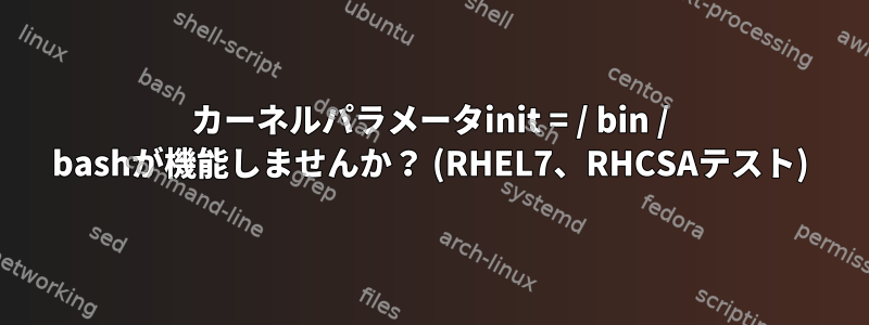 カーネルパラメータinit = / bin / bashが機能しませんか？ (RHEL7、RHCSAテスト)