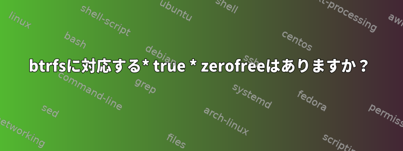 btrfsに対応する* true * zerofreeはありますか？