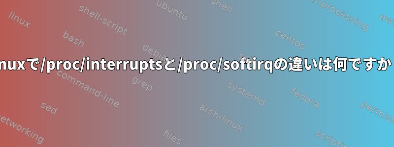 Linuxで/proc/interruptsと/proc/softirqの違いは何ですか？