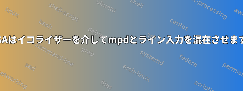 ALSAはイコライザーを介してmpdとライン入力を混在させます。