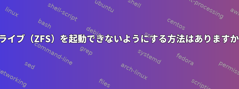 ドライブ（ZFS）を起動できないようにする方法はありますか？