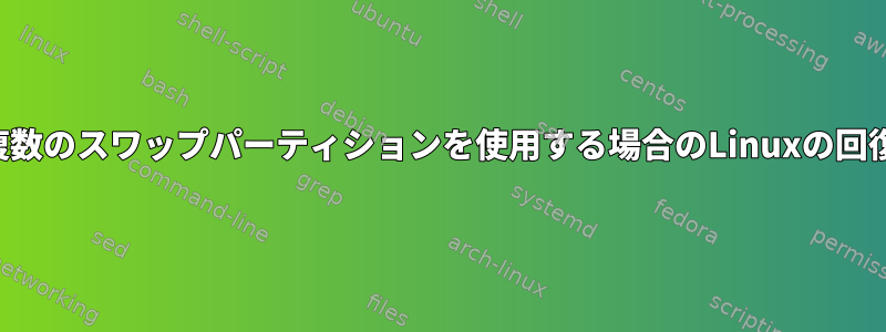 複数のスワップパーティションを使用する場合のLinuxの回復