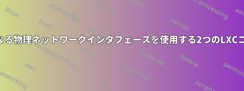 2つの異なる物理ネットワークインタフェースを使用する2つのLXCコンテナ