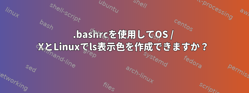 .bashrcを使用してOS / XとLinuxでls表示色を作成できますか？