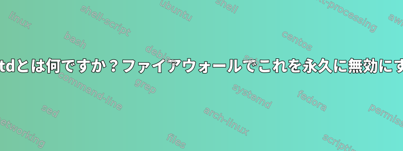 kdeconnectdとは何ですか？ファイアウォールでこれを永久に無効にする方法は？