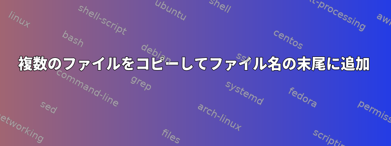 複数のファイルをコピーしてファイル名の末尾に追加