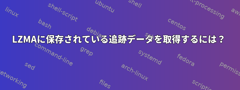 LZMAに保存されている追跡データを取得するには？