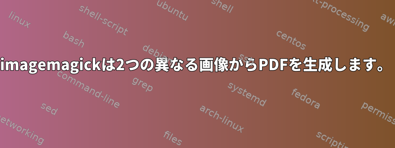 imagemagickは2つの異なる画像からPDFを生成します。