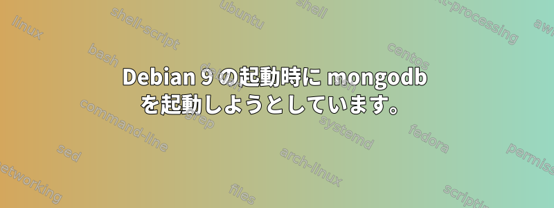 Debian 9 の起動時に mongodb を起動しようとしています。