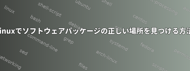 Linuxでソフトウェアパッケージの正しい場所を見つける方法