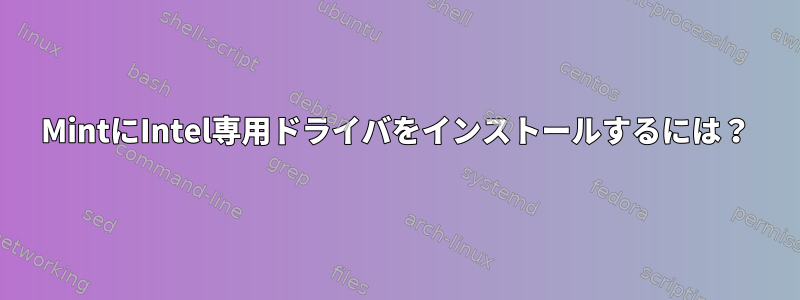 MintにIntel専用ドライバをインストールするには？