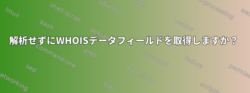 解析せずにWHOISデータフィールドを取得しますか？