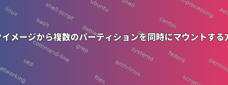 ディスクイメージから複数のパーティションを同時にマウントする方法は？