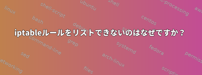 iptableルールをリストできないのはなぜですか？