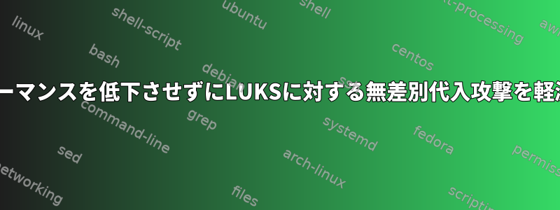 LUKSのパフォーマンスを低下させずにLUKSに対する無差別代入攻撃を軽減する方法は？