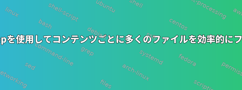 awk/sed/grepを使用してコンテンツごとに多くのファイルを効率的にフィルタリング