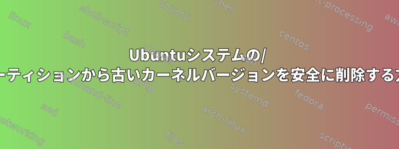 Ubuntuシステムの/ bootパーティションから古いカーネルバージョンを安全に削除する方法は？