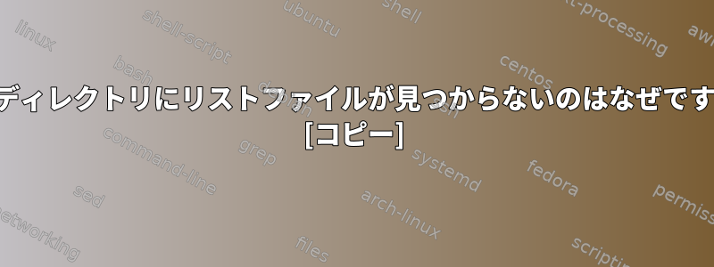 サブディレクトリにリストファイルが見つからないのはなぜですか？ [コピー]