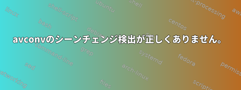 avconvのシーンチェンジ検出が正しくありません。