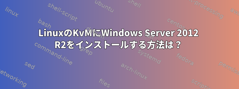 LinuxのKvMにWindows Server 2012 R2をインストールする方法は？