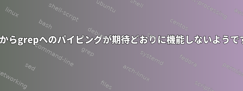 sedからgrepへのパイピングが期待どおりに機能しないようです。