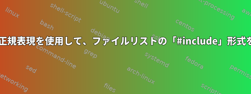 bashを使用して正規表現を使用して、ファイルリストの「#include」形式を再指定します。