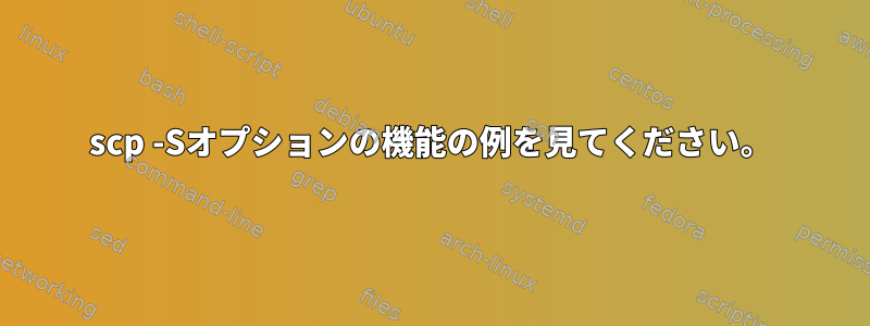 scp -Sオプションの機能の例を見てください。