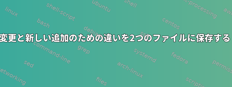 変更と新しい追加のための違いを2つのファイルに保存する