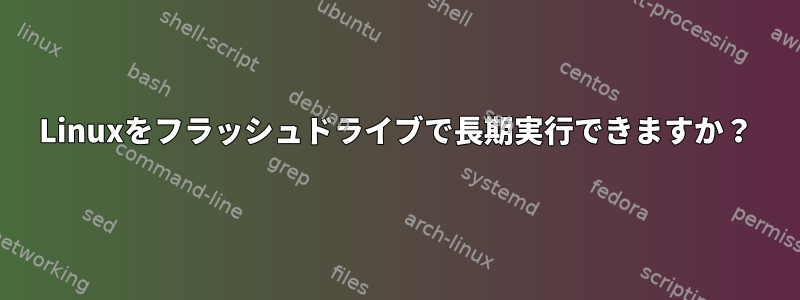 Linuxをフラッシュドライブで長期実行できますか？